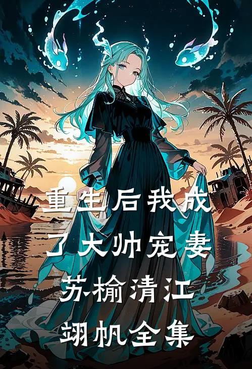 重生后我成了大帅宠妻苏榆清江翊帆 全集