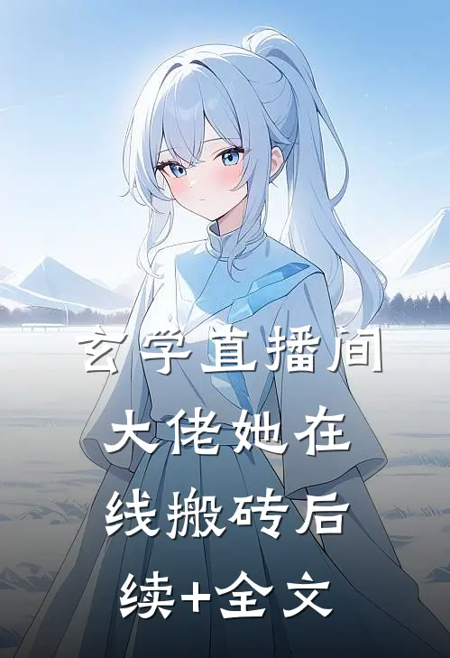 玄学直播间：大佬她在线搬砖后续+全文