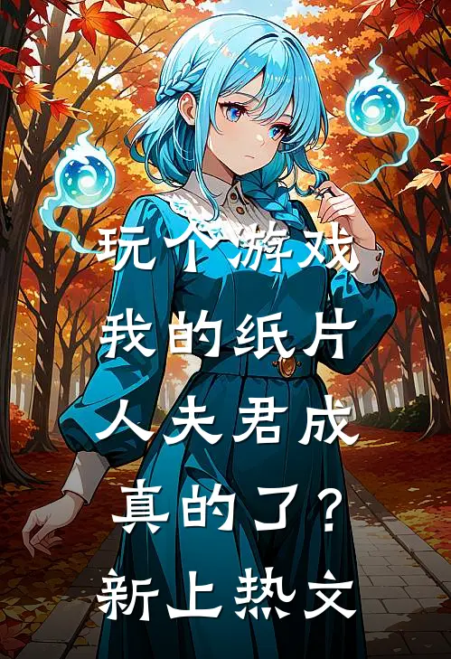 玩个游戏，我的纸片人夫君成真的了？新上热文