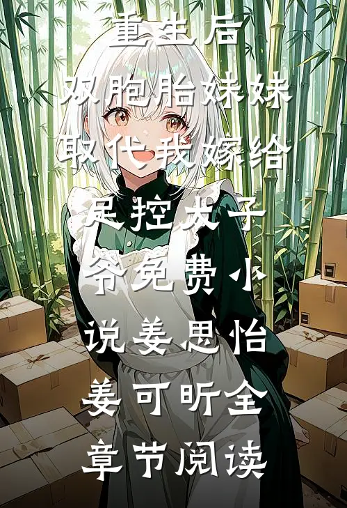 重生后，双胞胎妹妹取代我嫁给足控太子爷免费小说姜思怡姜可昕全章节阅读