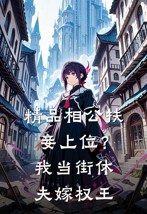 精品相公扶妾上位？我当街休夫嫁权王