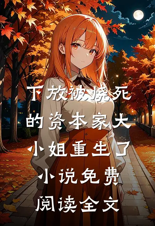 下放被烧死的资本家大小姐重生了小说免费阅读全文
