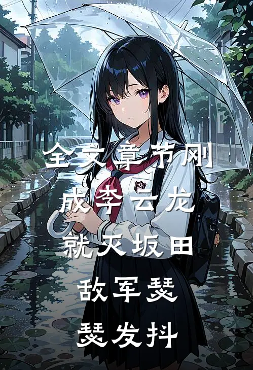 全文章节刚成李云龙就灭坂田，敌军瑟瑟发抖
