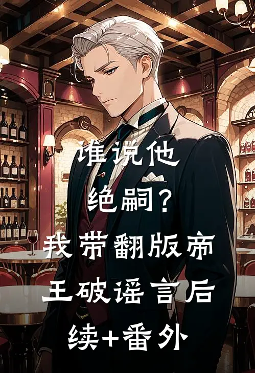 谁说他绝嗣？我带翻版帝王破谣言后续+番外