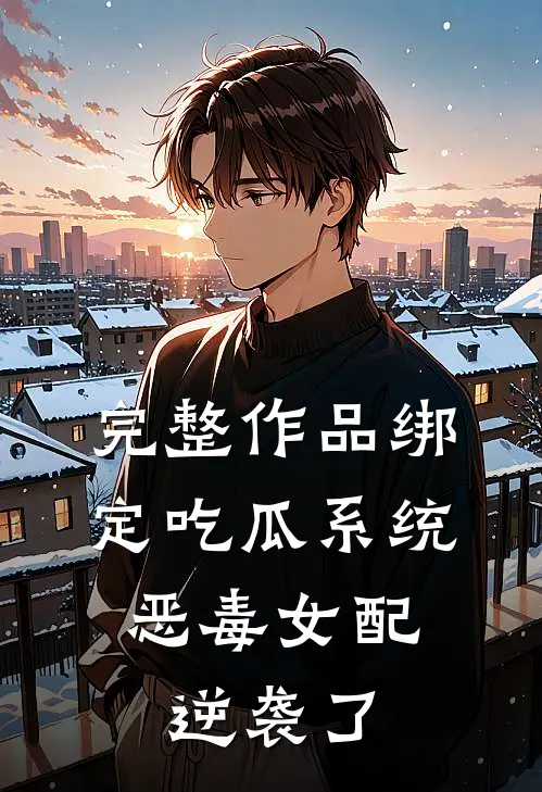 完整作品绑定吃瓜系统，恶毒女配逆袭了