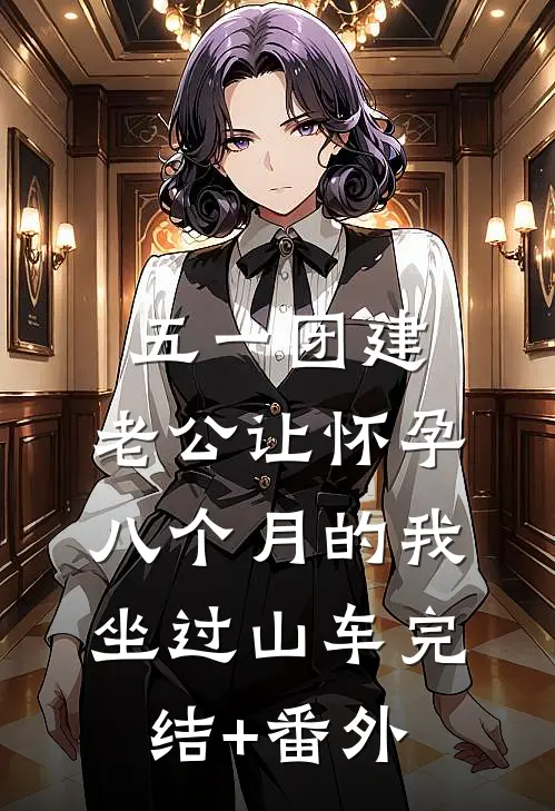 五一团建，老公让怀孕八个月的我坐过山车完结+番外