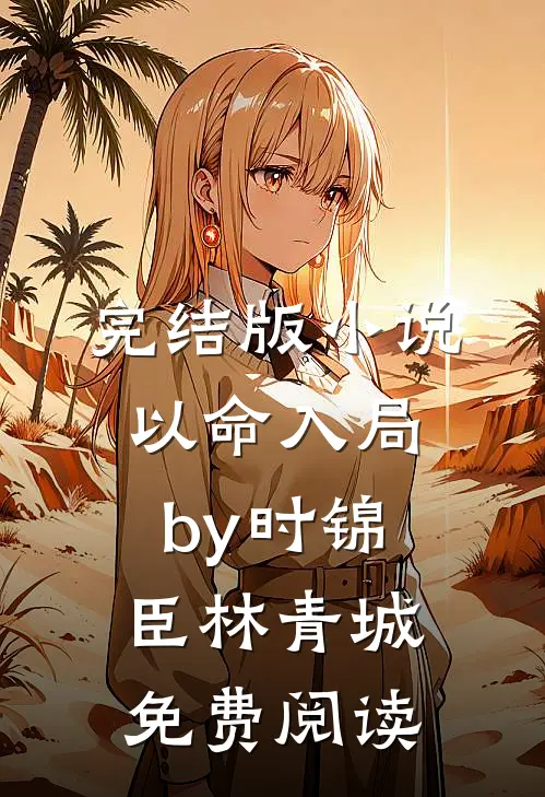 完结版小说以命入局by时锦臣林青城免费阅读