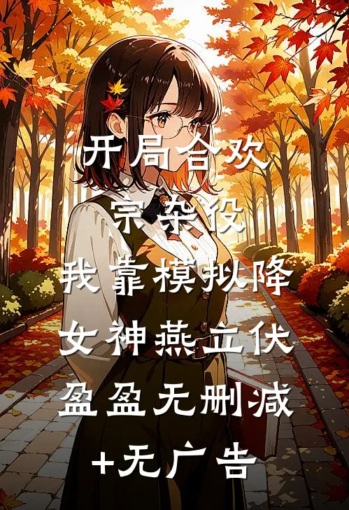 开局合欢宗杂役，我靠模拟降女神燕立伏盈盈无删减+无广告