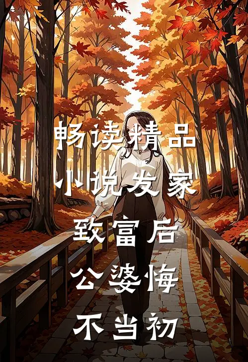 畅读精品小说发家致富后：公婆悔不当初