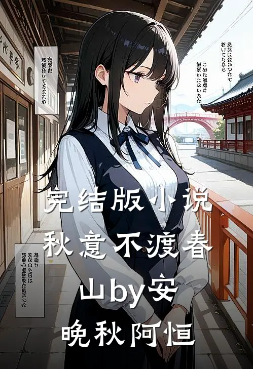 完结版小说秋意不渡春山by安晚秋阿恒