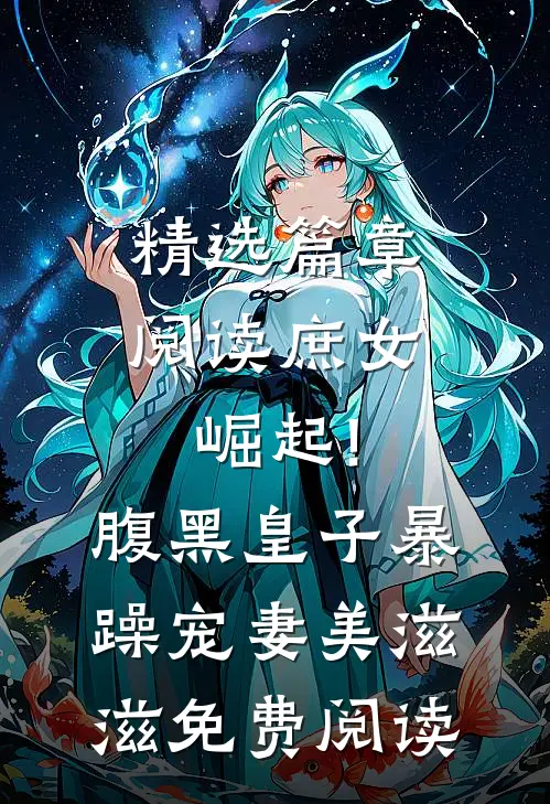 精选篇章阅读庶女崛起!腹黑皇子暴躁宠妻美滋滋免费阅读