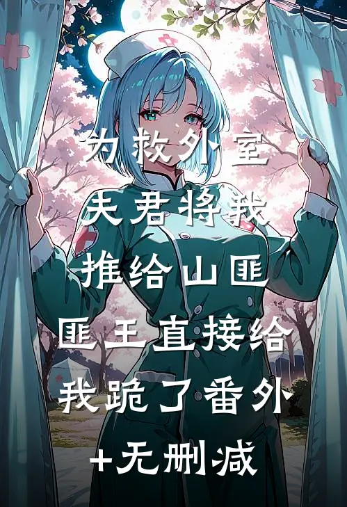 为救外室夫君将我推给山匪，匪王直接给我跪了番外+无删减