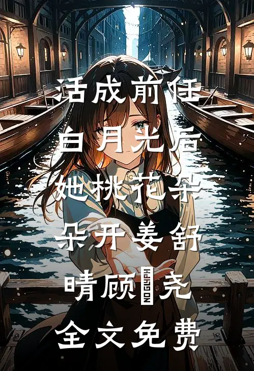 活成前任白月光后，她桃花朵朵开姜舒晴顾璟尧全文免费