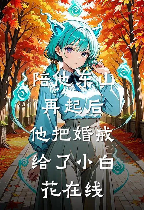 陪他东山再起后，他把婚戒给了小白花在线