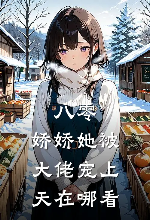 八零：娇娇她被大佬宠上天在哪看