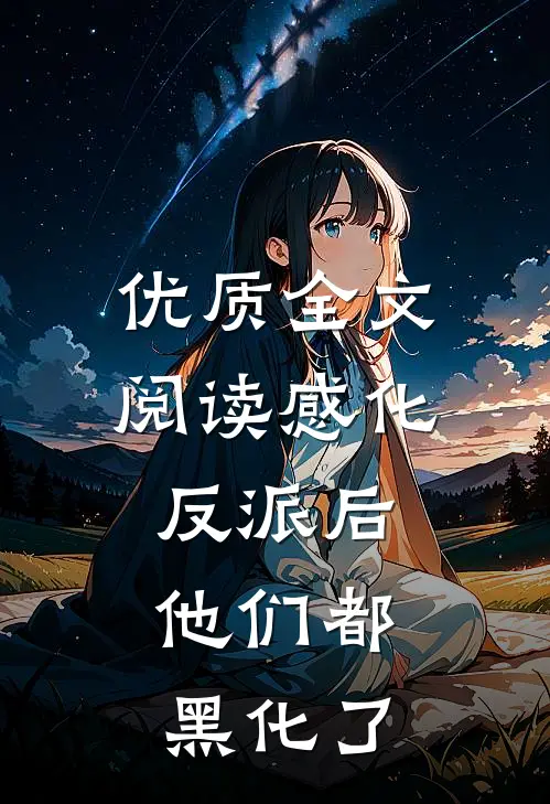 优质全文阅读感化反派后，他们都黑化了