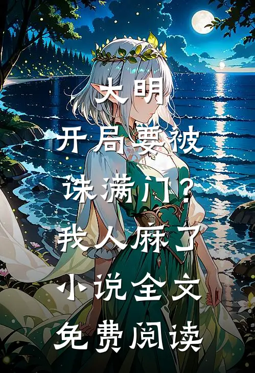 大明：开局要被诛满门？我人麻了小说全文免费阅读
