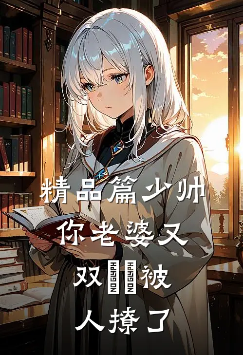 精品篇少帅，你老婆又双叒叕被人撩了