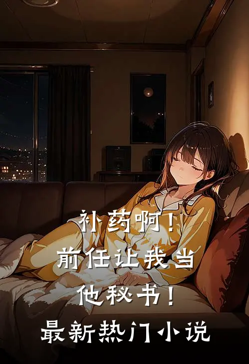 补药啊！前任让我当他秘书！最新热门小说