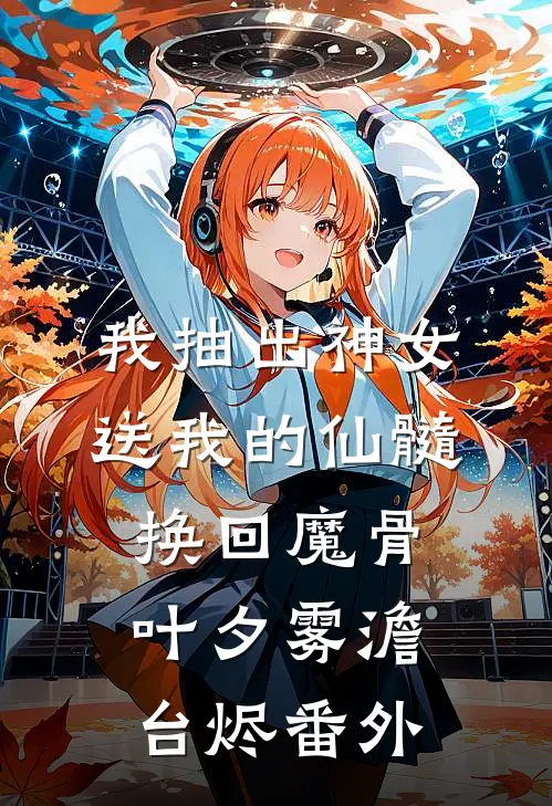 我抽出神女送我的仙髓换回魔骨叶夕雾澹台烬番外