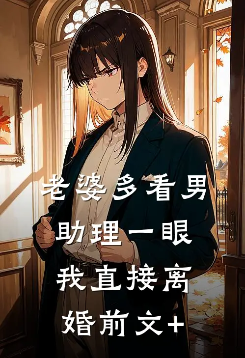 老婆多看男助理一眼，我直接离婚前文+
