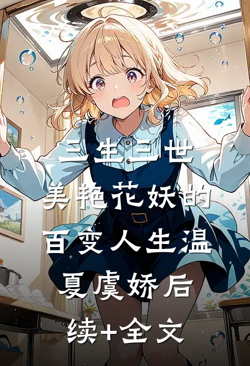 三生三世：美艳花妖的百变人生温夏虞娇后续+全文
