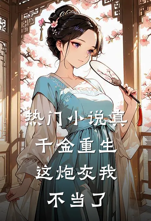 热门小说真千金重生：这炮灰我不当了