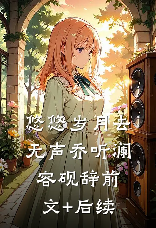 悠悠岁月去无声乔听澜容砚辞前文+后续