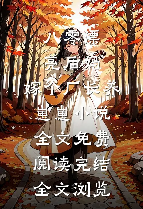八零漂亮后妈,嫁个厂长养崽崽小说全文免费阅读完结全文浏览