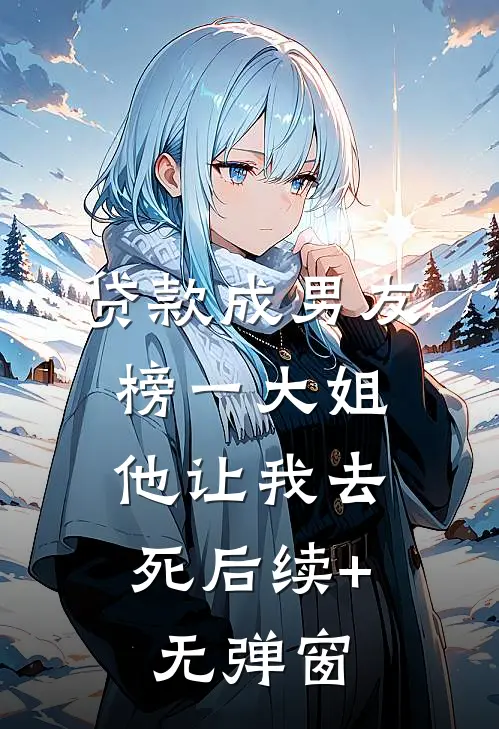 贷款成男友榜一大姐，他让我去死后续+无弹窗