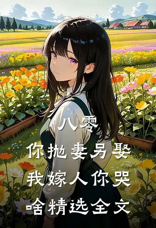 八零：你抛妻另娶，我嫁人你哭啥精选全文