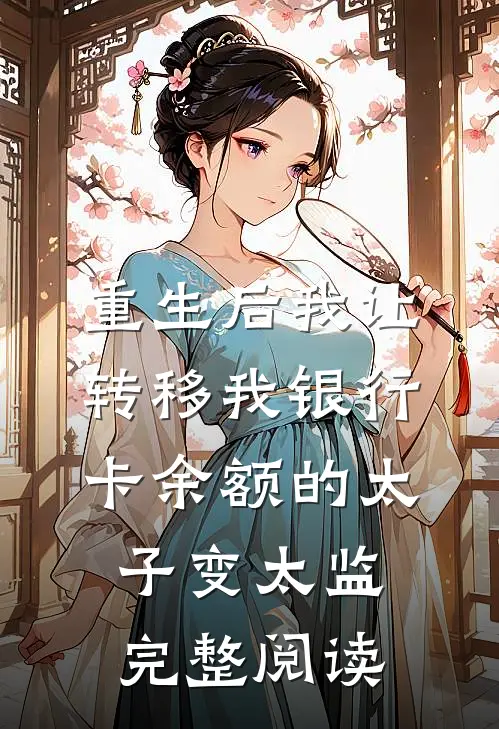 重生后我让转移我银行卡余额的太子变太监完整阅读