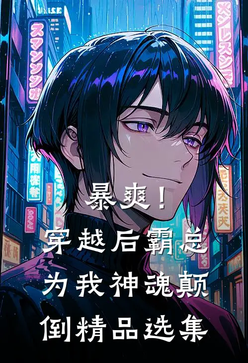 暴爽！穿越后霸总为我神魂颠倒精品选集