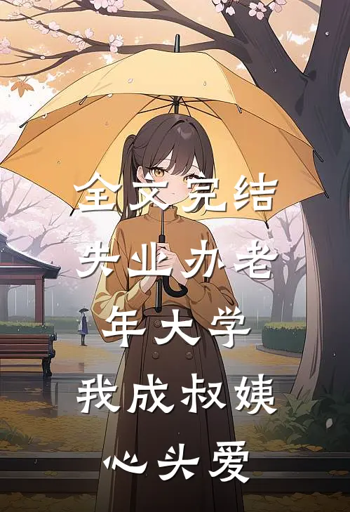 全文完结失业办老年大学，我成叔姨心头爱