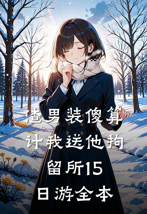 渣男装傻算计我送他拘留所15日游全本