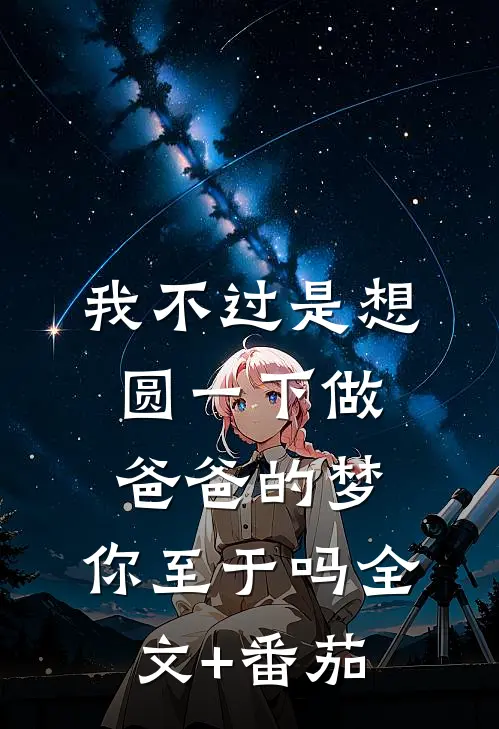 我不过是想圆一下做爸爸的梦，你至于吗全文+番茄