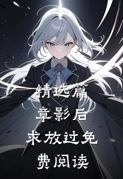 精选篇章影后,求放过免费阅读