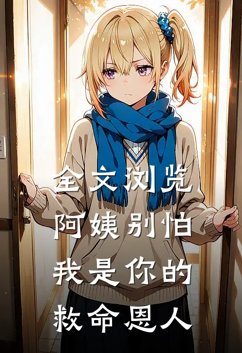 全文浏览阿姨别怕，我是你的救命恩人
