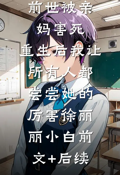 前世被亲妈害死，重生后我让所有人都尝尝她的厉害徐丽丽小白前文+后续