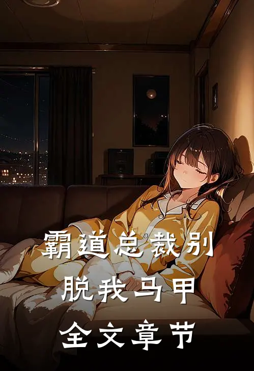 霸道总裁别脱我马甲全文章节