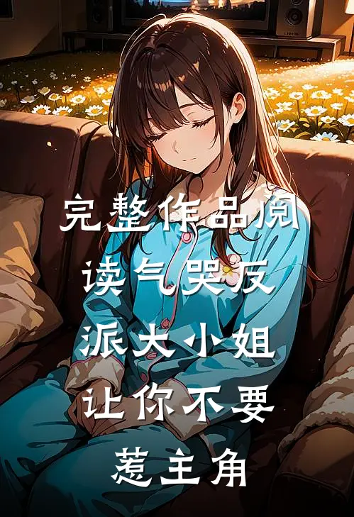 完整作品阅读气哭反派大小姐，让你不要惹主角