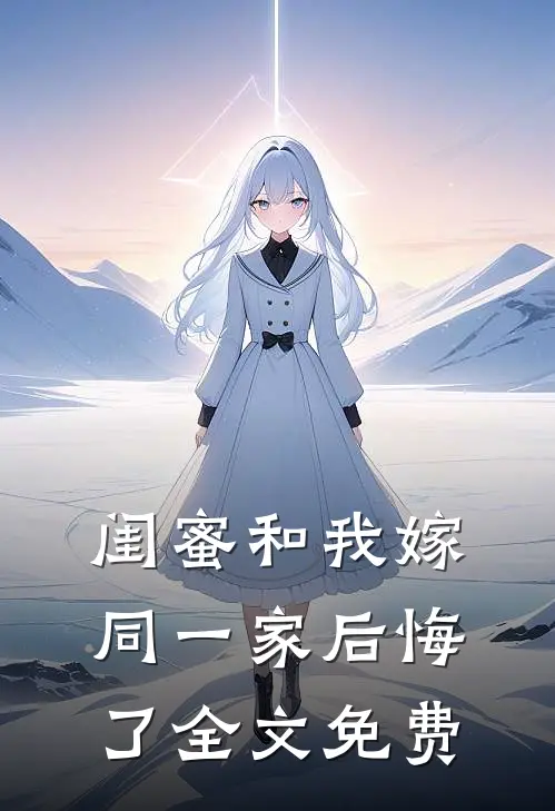 闺蜜和我嫁同一家后悔了全文免费