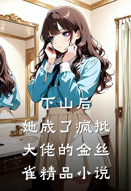 下山后，她成了疯批大佬的金丝雀精品小说