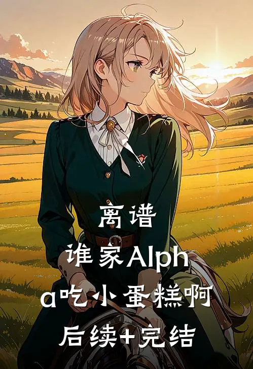 离谱，谁家Alpha吃小蛋糕啊后续+完结