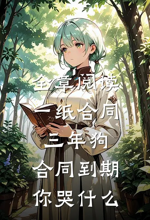 全章阅读一纸合同三年狗，合同到期你哭什么