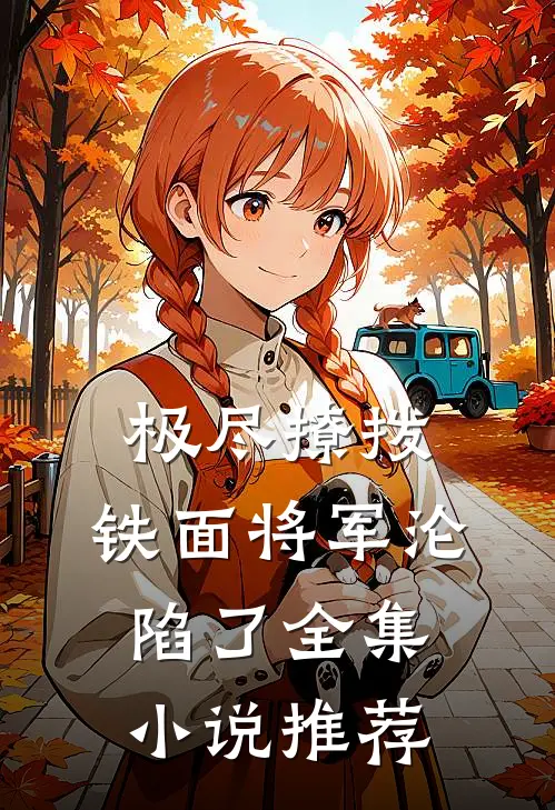 极尽撩拨：铁面将军沦陷了全集小说推荐