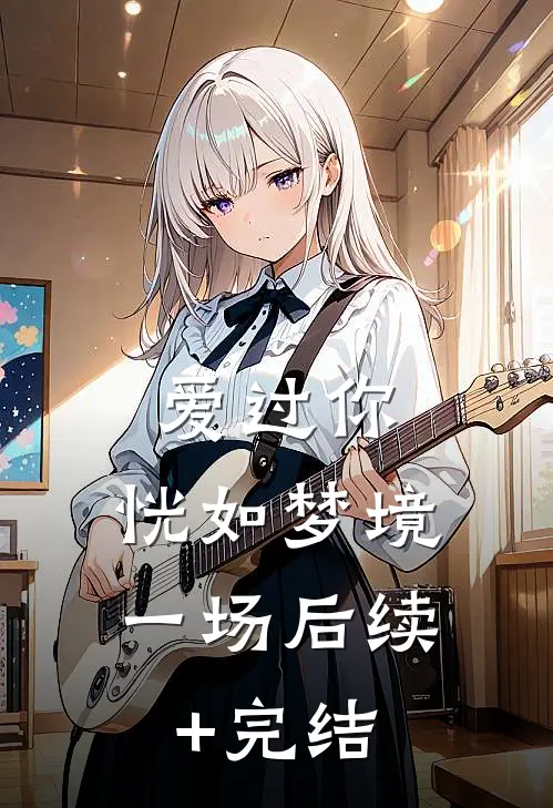 爱过你，恍如梦境一场后续+完结