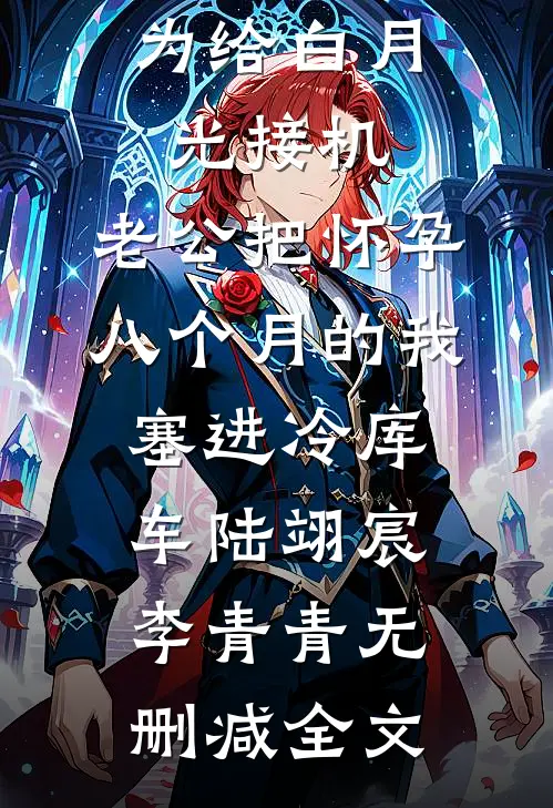 为给白月光接机，老公把怀孕八个月的我塞进冷库车陆翊宸李青青无删减全文