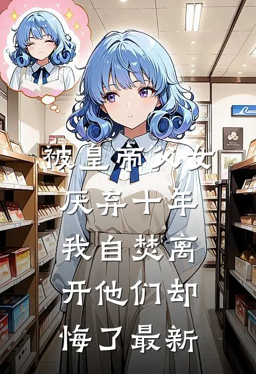 被皇帝父女厌弃十年，我自焚离开他们却悔了最新
