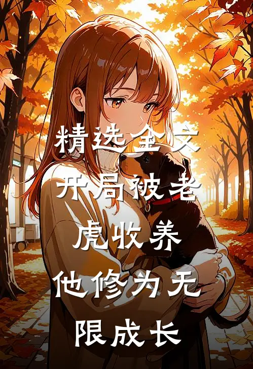 精选全文开局被老虎收养，他修为无限成长